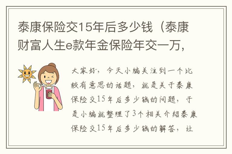 泰康保险交15年后多少钱（泰康财富人生e款年金保险年交一万,交满15年后一年领多少钱）