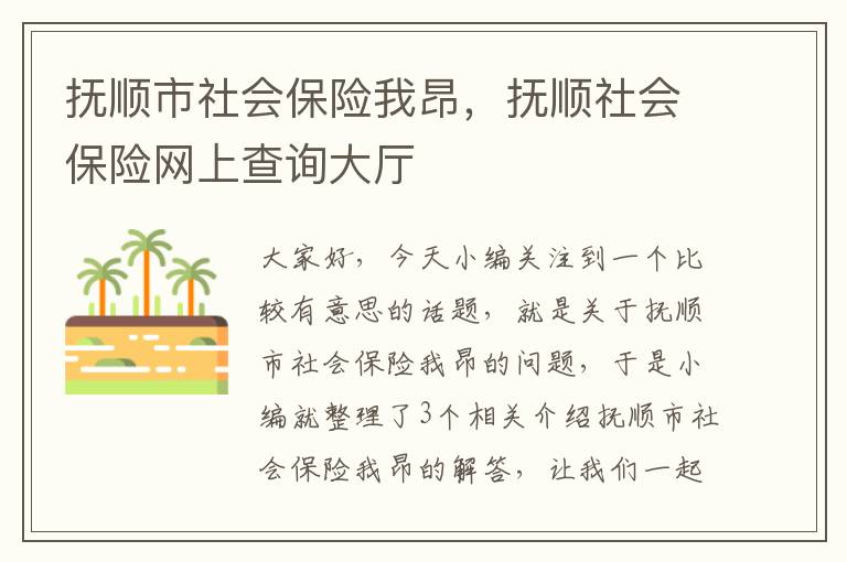 抚顺市社会保险我昂，抚顺社会保险网上查询大厅