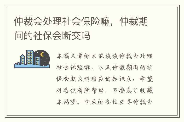 仲裁会处理社会保险嘛，仲裁期间的社保会断交吗