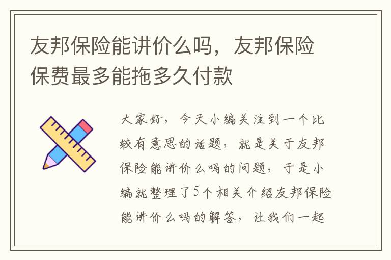 友邦保险能讲价么吗，友邦保险保费最多能拖多久付款