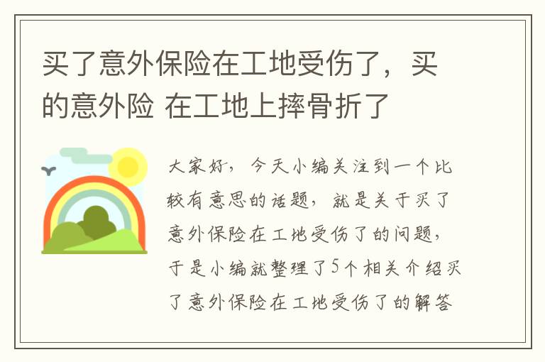 买了意外保险在工地受伤了，买的意外险 在工地上摔骨折了