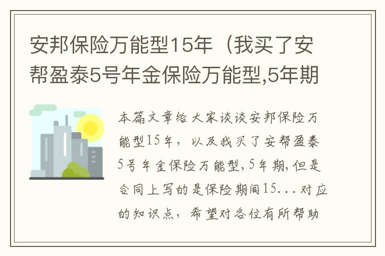 安邦保险万能型15年（我买了安帮盈泰5号年金保险万能型,5年期,但是合同上写的是保险期间15...）