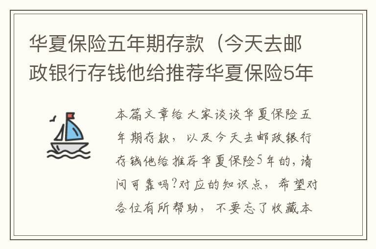 华夏保险五年期存款（今天去邮政银行存钱他给推荐华夏保险5年的,请问可靠吗?）