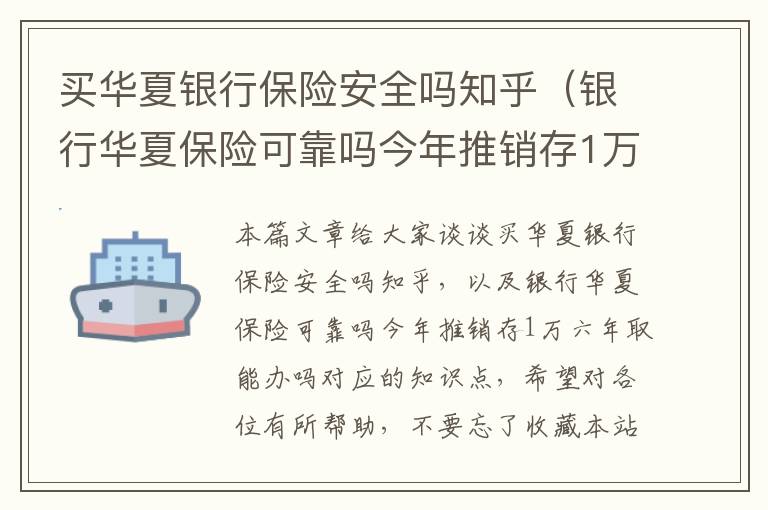 买华夏银行保险安全吗知乎（银行华夏保险可靠吗今年推销存1万六年取能办吗）