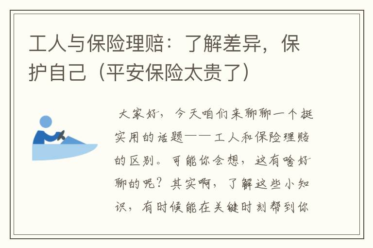 工人与保险理赔：了解差异，保护自己（平安保险太贵了）