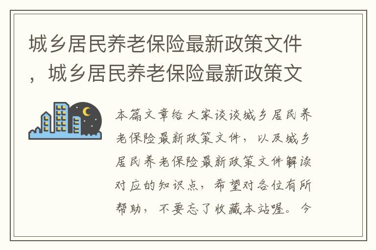 城乡居民养老保险最新政策文件，城乡居民养老保险最新政策文件解读