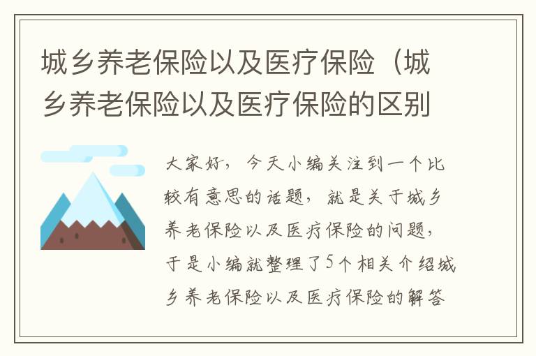 城乡养老保险以及医疗保险（城乡养老保险以及医疗保险的区别）