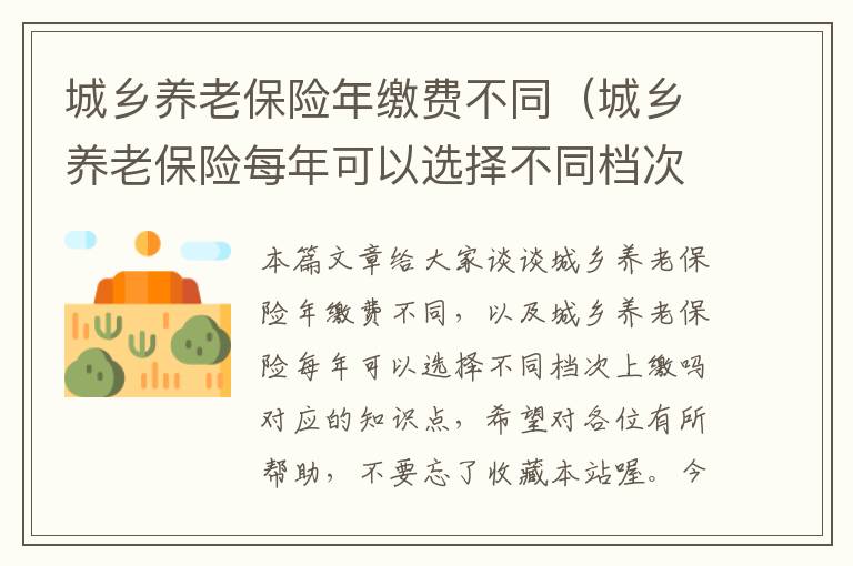 城乡养老保险年缴费不同（城乡养老保险每年可以选择不同档次上缴吗）