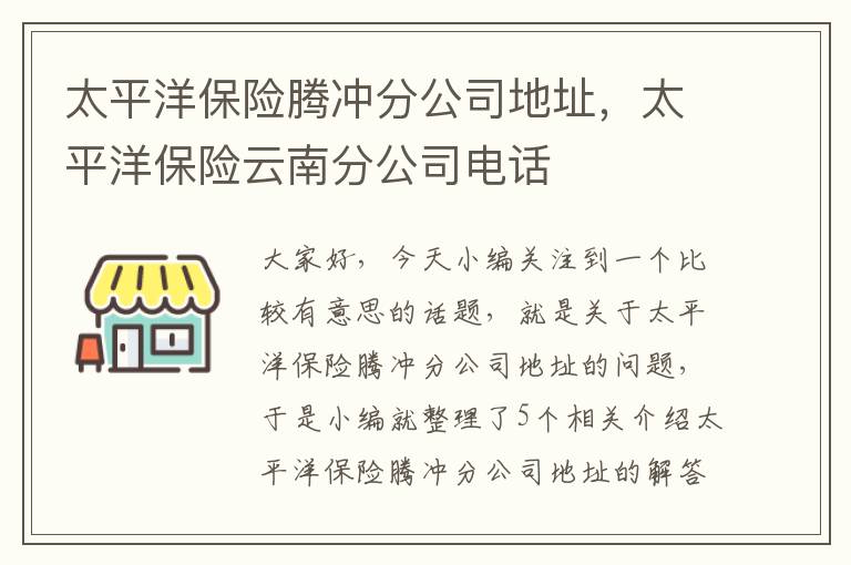 太平洋保险腾冲分公司地址，太平洋保险云南分公司电话