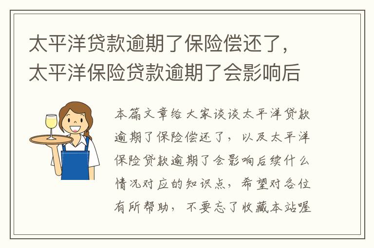 太平洋贷款逾期了保险偿还了，太平洋保险贷款逾期了会影响后续什么情况