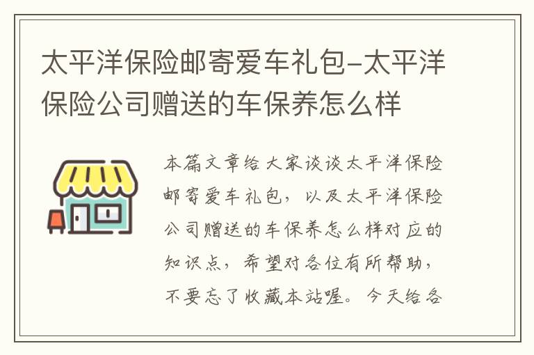 太平洋保险邮寄爱车礼包-太平洋保险公司赠送的车保养怎么样