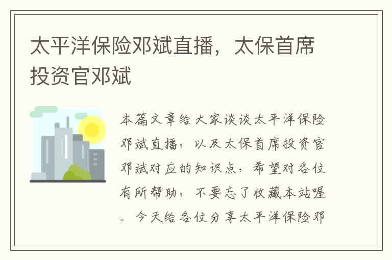 太平洋保险邓斌直播，太保首席投资官邓斌