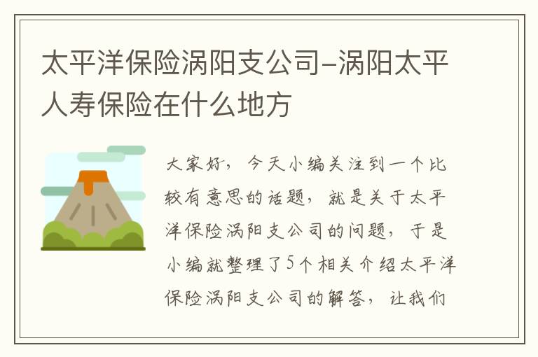 太平洋保险涡阳支公司-涡阳太平人寿保险在什么地方