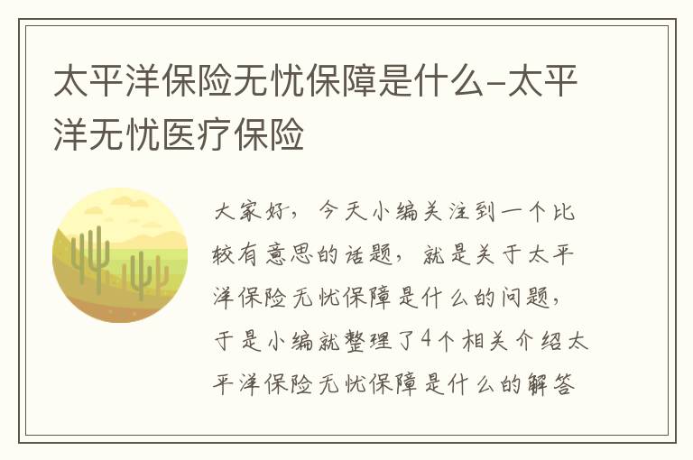 太平洋保险无忧保障是什么-太平洋无忧医疗保险