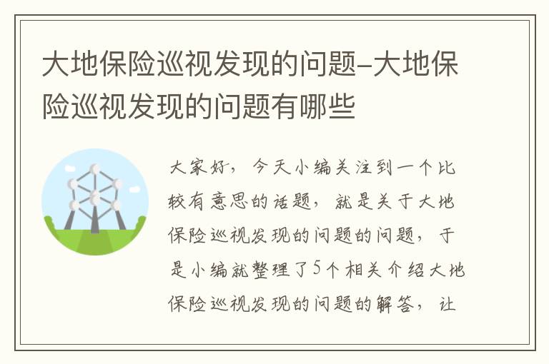 大地保险巡视发现的问题-大地保险巡视发现的问题有哪些