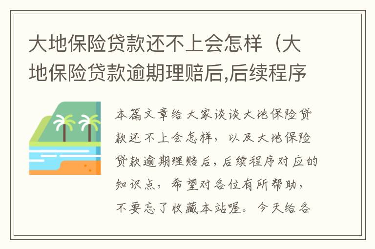 大地保险贷款还不上会怎样（大地保险贷款逾期理赔后,后续程序）