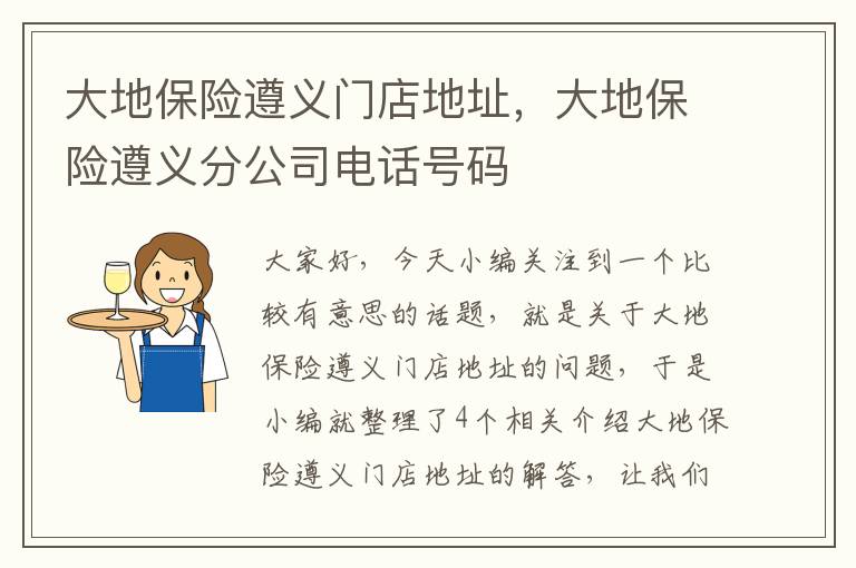 大地保险遵义门店地址，大地保险遵义分公司电话号码