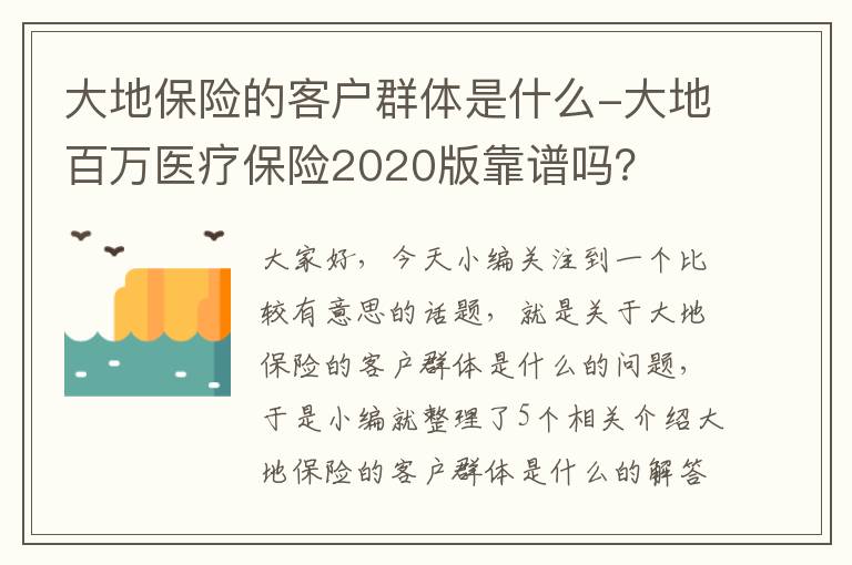 大地保险的客户群体是什么-大地百万医疗保险2020版靠谱吗？