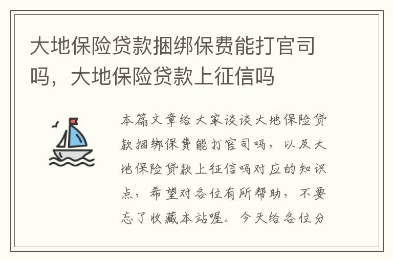 大地保险贷款捆绑保费能打官司吗，大地保险贷款上征信吗