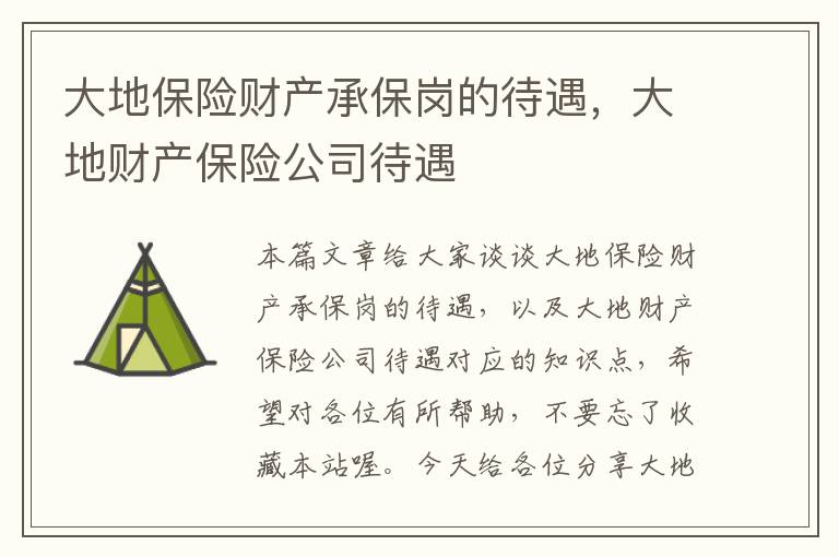 大地保险财产承保岗的待遇，大地财产保险公司待遇