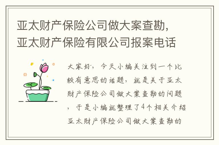 亚太财产保险公司做大案查勘，亚太财产保险有限公司报案电话是多少