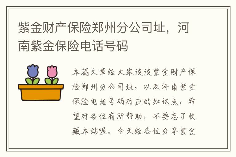 紫金财产保险郑州分公司址，河南紫金保险电话号码