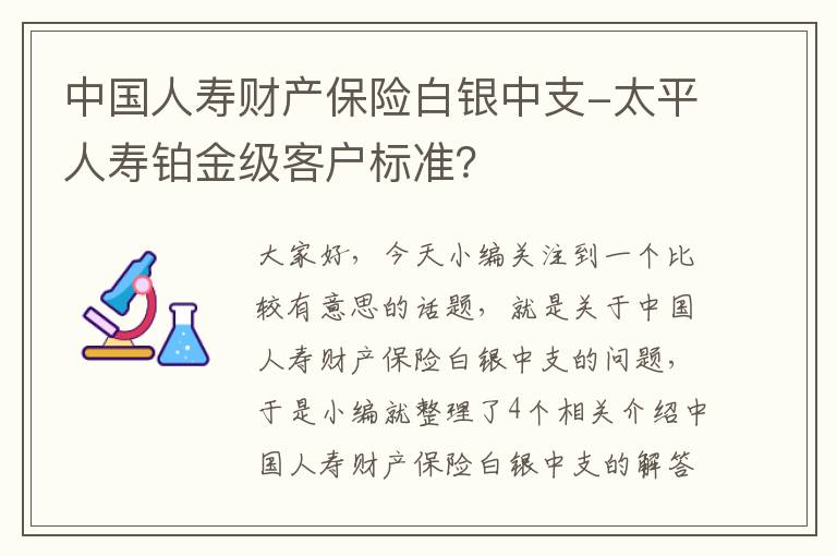 中国人寿财产保险白银中支-太平人寿铂金级客户标准？