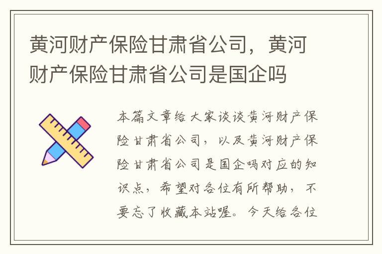 黄河财产保险甘肃省公司，黄河财产保险甘肃省公司是国企吗