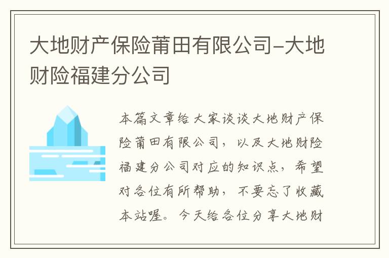 大地财产保险莆田有限公司-大地财险福建分公司