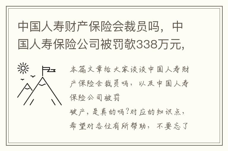 中国人寿财产保险会裁员吗，中国人寿保险公司被罚欹338万元,并宣告破产,是真的吗?