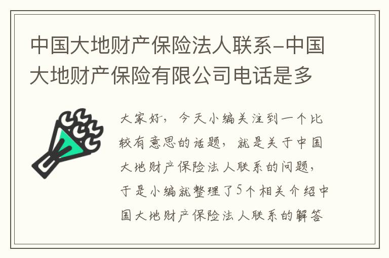 中国大地财产保险法人联系-中国大地财产保险有限公司电话是多少