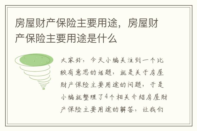 房屋财产保险主要用途，房屋财产保险主要用途是什么