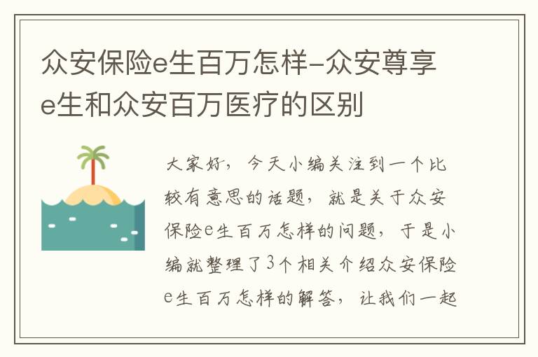 众安保险e生百万怎样-众安尊享e生和众安百万医疗的区别