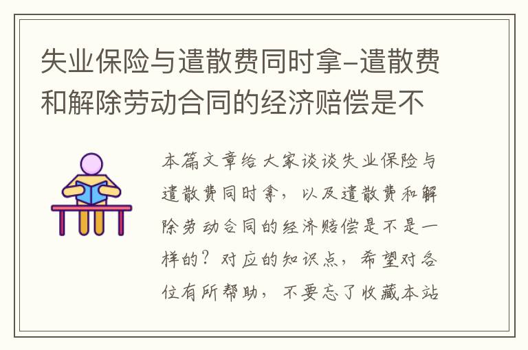 失业保险与遣散费同时拿-遣散费和解除劳动合同的经济赔偿是不是一样的？