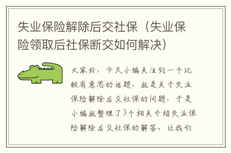 失业保险解除后交社保（失业保险领取后社保断交如何解决）