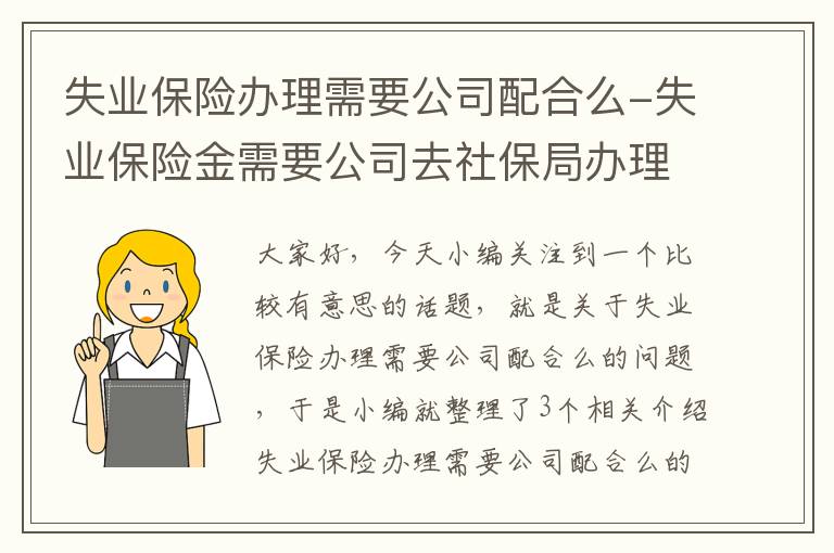 失业保险办理需要公司配合么-失业保险金需要公司去社保局办理吗