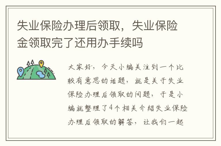 失业保险办理后领取，失业保险金领取完了还用办手续吗