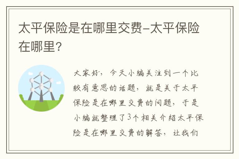 太平保险是在哪里交费-太平保险在哪里?