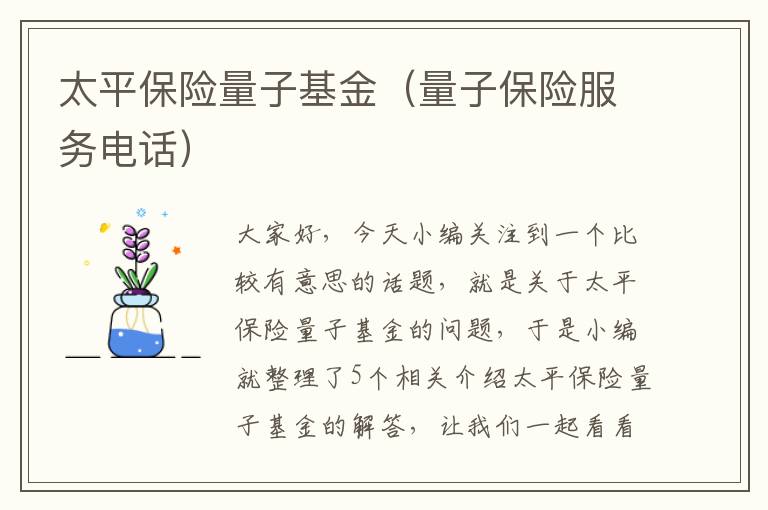 太平保险量子基金（量子保险服务电话）