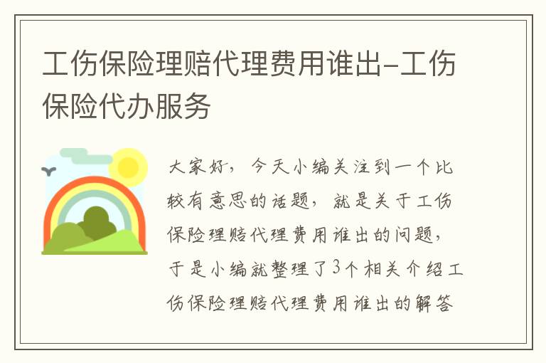 工伤保险理赔代理费用谁出-工伤保险代办服务