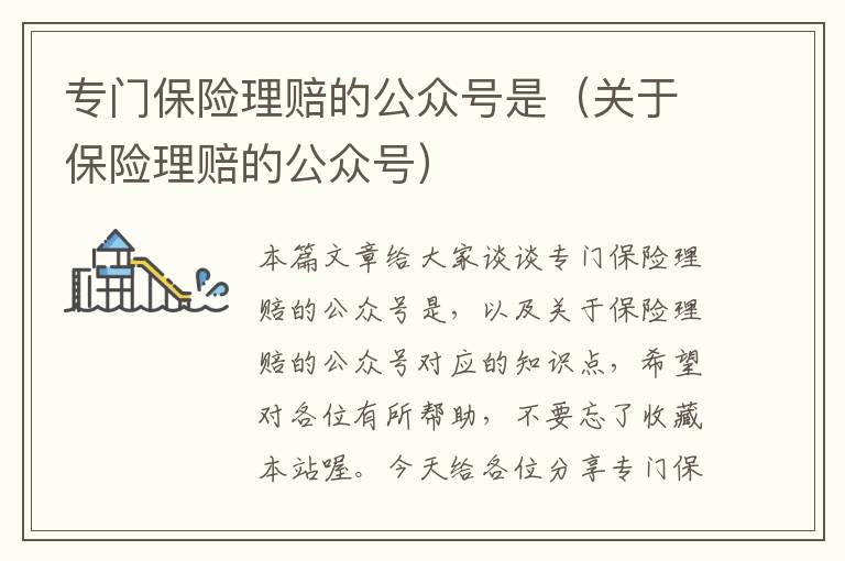 专门保险理赔的公众号是（关于保险理赔的公众号）