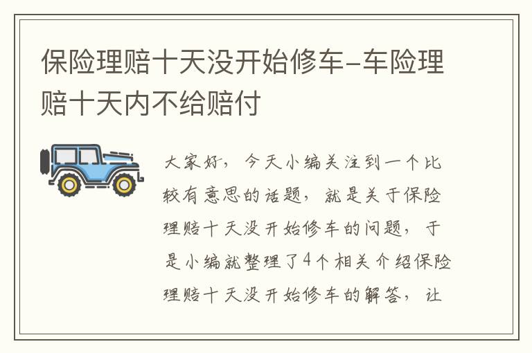 保险理赔十天没开始修车-车险理赔十天内不给赔付