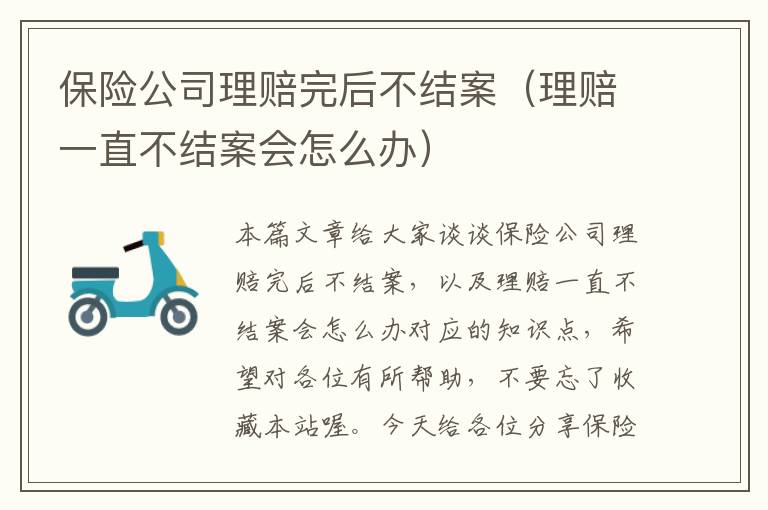 保险公司理赔完后不结案（理赔一直不结案会怎么办）