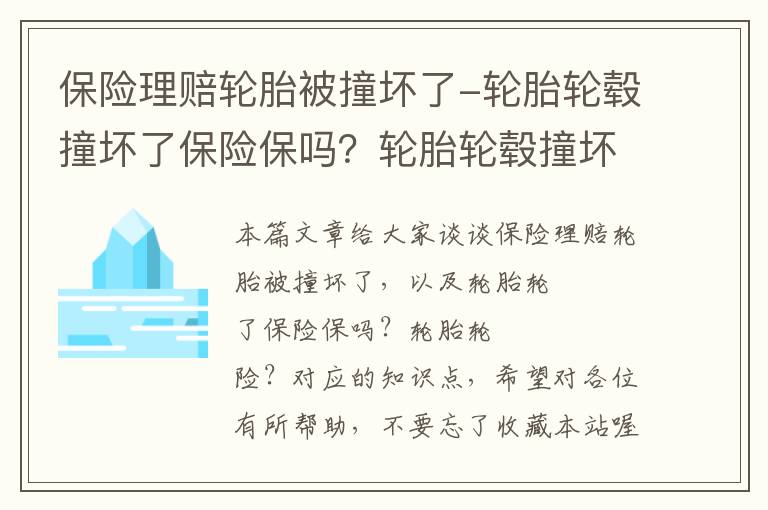 保险理赔轮胎被撞坏了-轮胎轮毂撞坏了保险保吗？轮胎轮毂撞坏了保险？