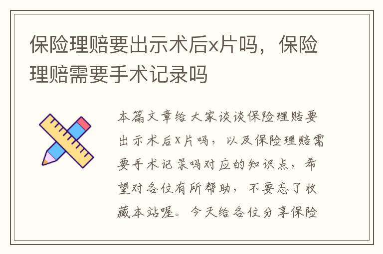 保险理赔要出示术后x片吗，保险理赔需要手术记录吗