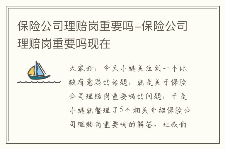 保险公司理赔岗重要吗-保险公司理赔岗重要吗现在