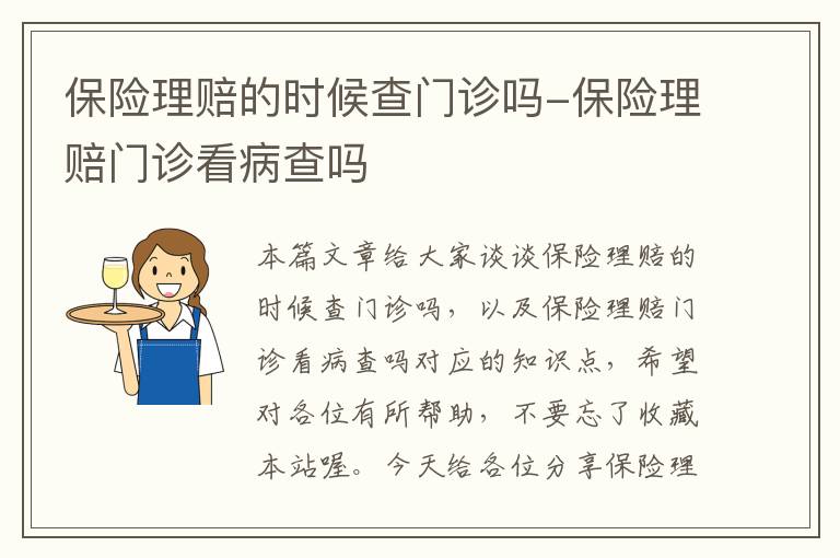 保险理赔的时候查门诊吗-保险理赔门诊看病查吗