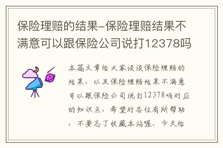 保险理赔的结果-保险理赔结果不满意可以跟保险公司说打12378吗