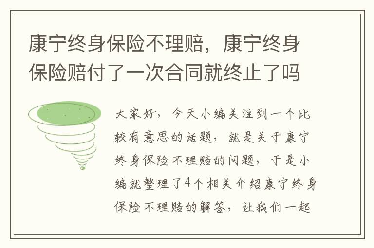 康宁终身保险不理赔，康宁终身保险赔付了一次合同就终止了吗