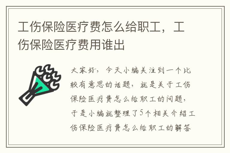 工伤保险医疗费怎么给职工，工伤保险医疗费用谁出